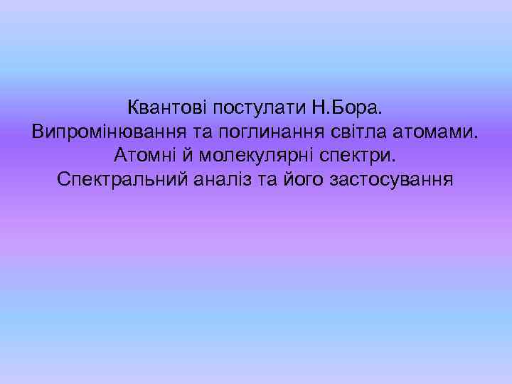 Квантові постулати Н. Бора. Випромінювання та поглинання світла атомами. Атомні й молекулярні спектри. Спектральний