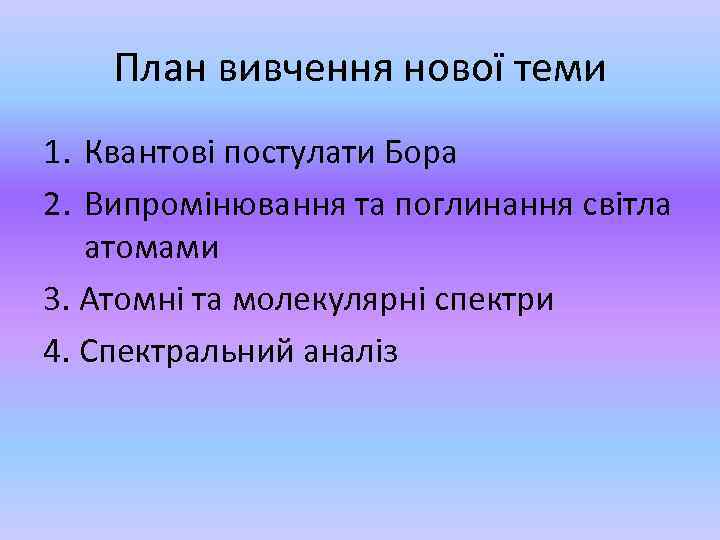 План вивчення нової теми 1. Квантові постулати Бора 2. Випромінювання та поглинання світла атомами