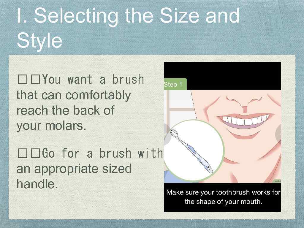 I. Selecting the Size and Style You want a brush that can comfortably reach
