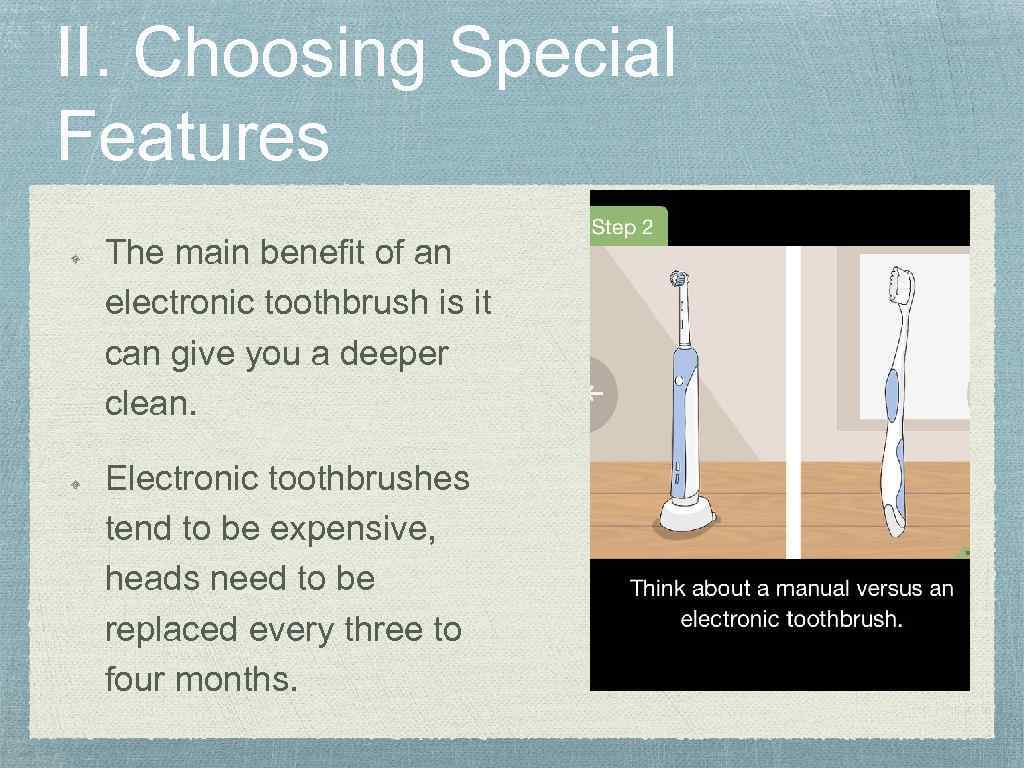 II. Choosing Special Features The main benefit of an electronic toothbrush is it can