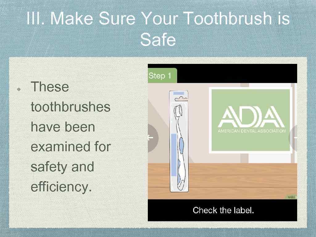 III. Make Sure Your Toothbrush is Safe These toothbrushes have been examined for safety