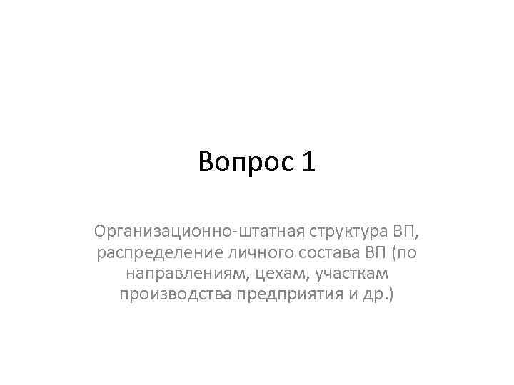 Вопрос 1 Организационно-штатная структура ВП, распределение личного состава ВП (по направлениям, цехам, участкам производства