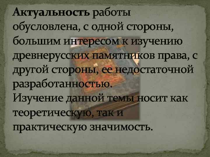 Актуальность работы обусловлена, с одной стороны, большим интересом к изучению древнерусских памятников права, с