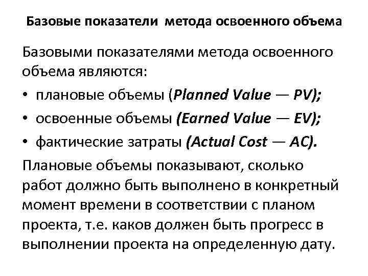 Базовые показатели метода освоенного объема Базовыми показателями метода освоенного объема являются: • плановые объемы