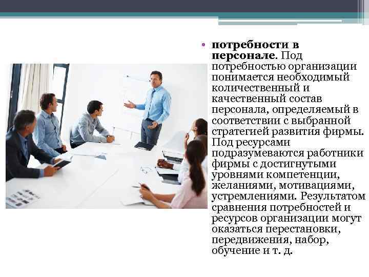  • потребности в персонале. Под потребностью организации понимается необходимый количественный и качественный состав