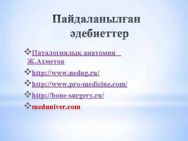 v. Паталогиялық анатомия Ж. Ахметов vhttp: //www. nedug. ru/ vhttp: //www. pro-medicine. com/ vhttp: