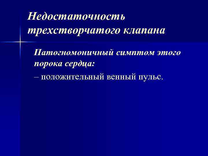 Недостаточность трехстворчатого клапана Патогномоничный симптом этого порока сердца: – положительный венный пульс. 