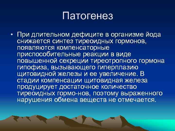 Патогенез • При длительном дефиците в организме йода снижается синтез тиреоидных гормонов, появляются компенсаторные