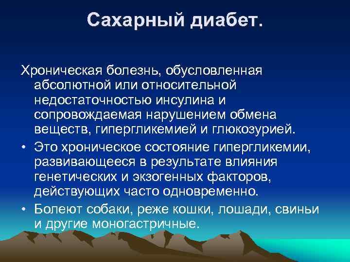 Сахарный диабет. Хроническая болезнь, обусловленная абсолютной или относительной недостаточностью инсулина и сопровождаемая нарушением обмена