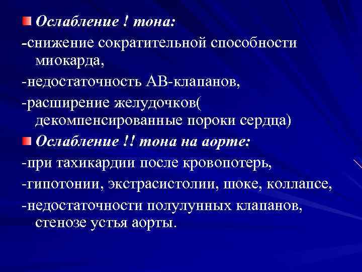 Ослабление ! тона: -снижение сократительной способности миокарда, -недостаточность АВ-клапанов, -расширение желудочков( декомпенсированные пороки сердца)