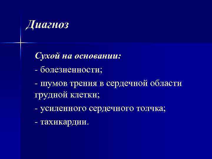 Диагноз Сухой на основании: болезненности; шумов трения в сердечной области грудной клетки; усиленного сердечного