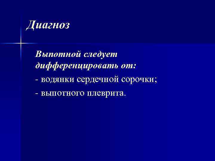 Диагноз Выпотной следует дифференцировать от: водянки сердечной сорочки; выпотного плеврита. 