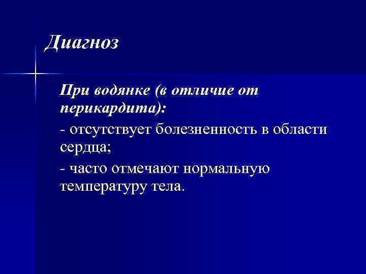 Диагноз При водянке (в отличие от перикардита): отсутствует болезненность в области сердца; часто отмечают