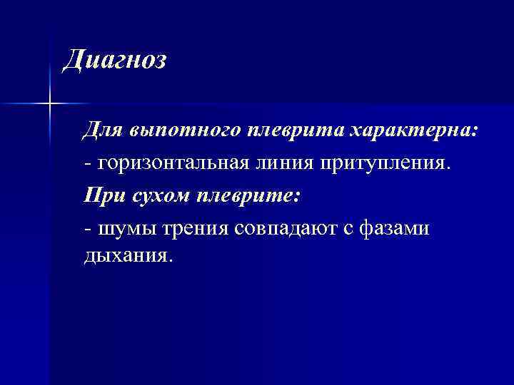 Диагноз Для выпотного плеврита характерна: горизонтальная линия притупления. При сухом плеврите: шумы трения совпадают
