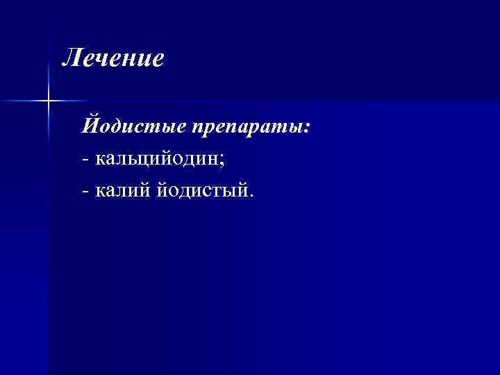 Лечение Йодистые препараты: кальцийодин; калий йодистый. 