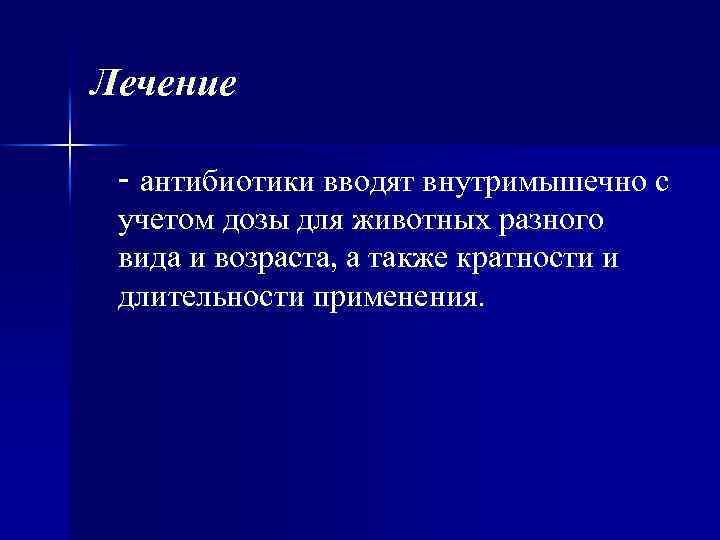 Лечение - антибиотики вводят внутримышечно с учетом дозы для животных разного вида и возраста,