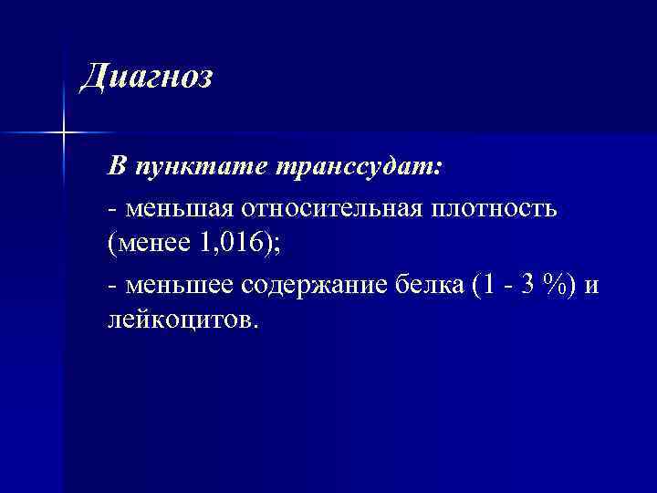 Диагноз В пунктате транссудат: меньшая относительная плотность (менее 1, 016); меньшее содержание белка (1