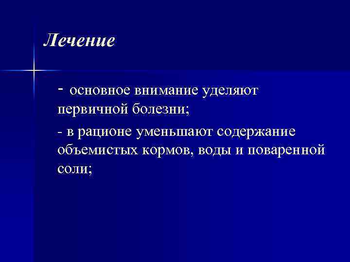 Лечение - основное внимание уделяют первичной болезни; в рационе уменьшают содержание объемистых кормов, воды