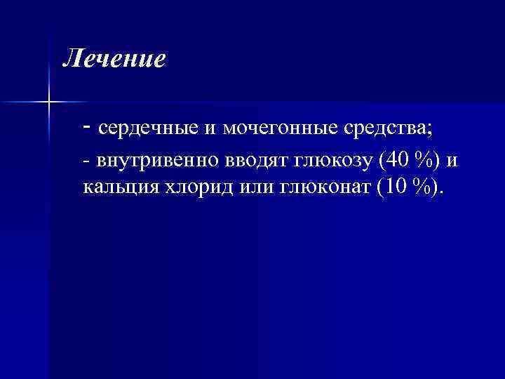 Лечение - сердечные и мочегонные средства; внутривенно вводят глюкозу (40 %) и кальция хлорид