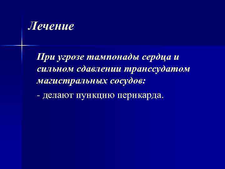 Лечение При угрозе тампонады сердца и сильном сдавлении транссудатом магистральных сосудов: делают пункцию перикарда.