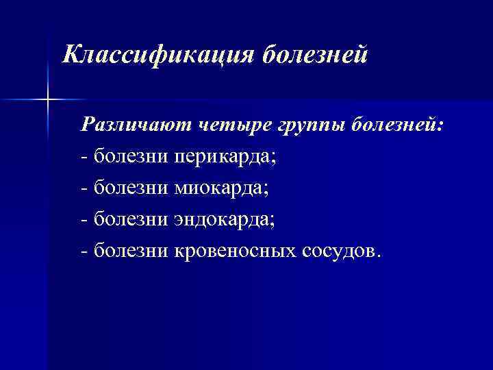 Классификация болезней Различают четыре группы болезней: болезни перикарда; болезни миокарда; болезни эндокарда; болезни кровеносных