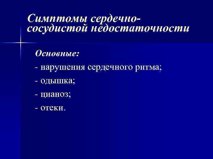 Симптомы сердечнососудистой недостаточности Основные: нарушения сердечного ритма; одышка; цианоз; отеки. 