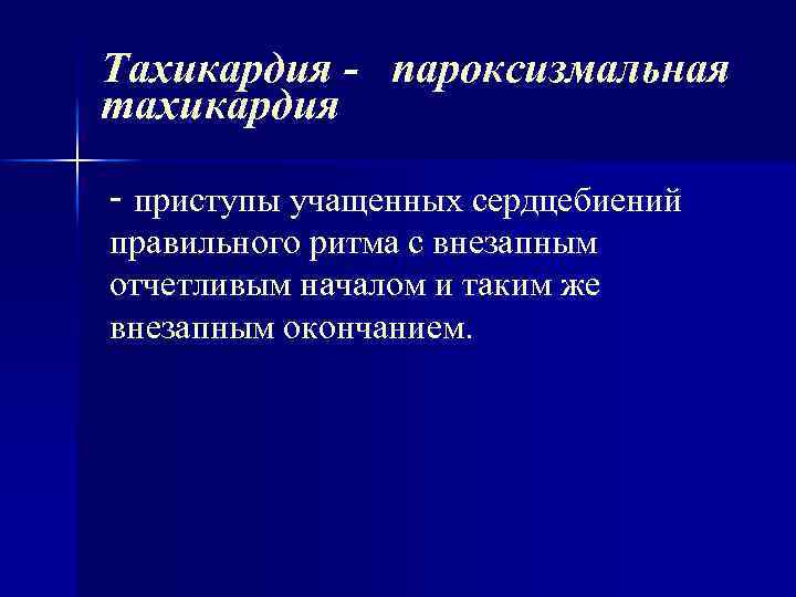 Тахикардия - пароксизмальная тахикардия - приступы учащенных сердцебиений правильного ритма с внезапным отчетливым началом