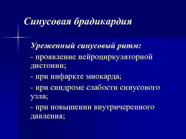 Синусовая брадикардия Уреженный синусовый ритм: проявление нейроциркуляторной дистонии; при инфаркте миокарда; при синдроме слабости