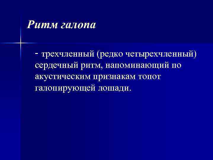 Ритм галопа - трехчленный (редко четырехчленный) сердечный ритм, напоминающий по акустическим признакам топот галопирующей
