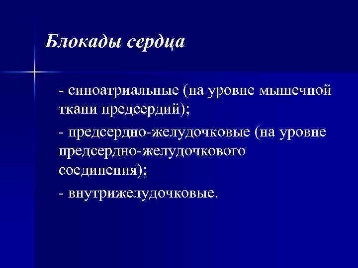 Блокады сердца синоатриальные (на уровне мышечной ткани предсердий); предсердно желудочковые (на уровне предсердно желудочкового