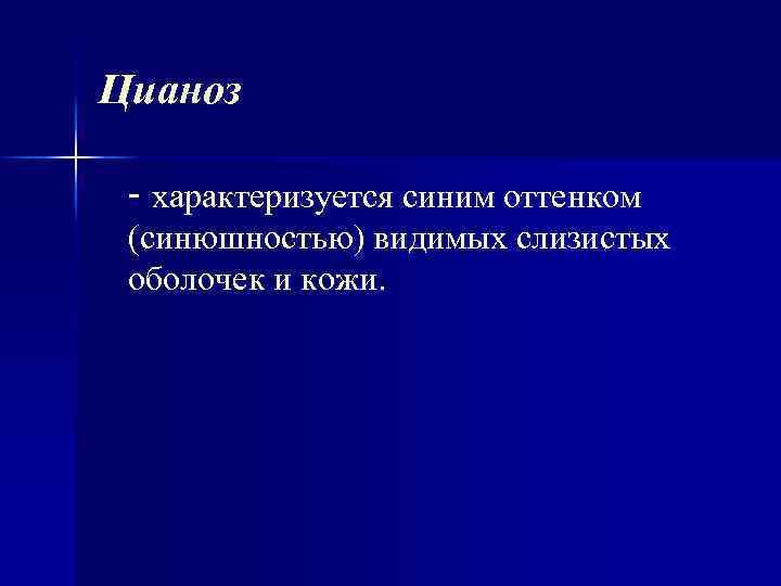 Цианоз - характеризуется синим оттенком (синюшностью) видимых слизистых оболочек и кожи. 