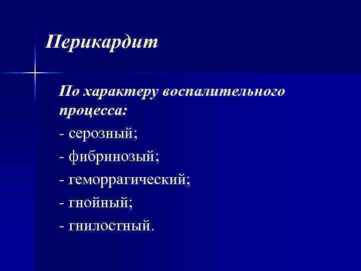 Перикардит По характеру воспалительного процесса: серозный; фибринозый; геморрагический; гнойный; гнилостный. 