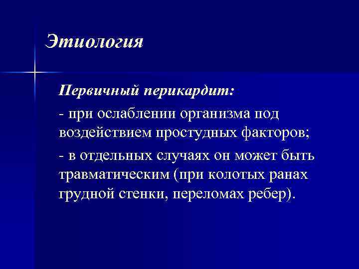 Этиология Первичный перикардит: при ослаблении организма под воздействием простудных факторов; в отдельных случаях он