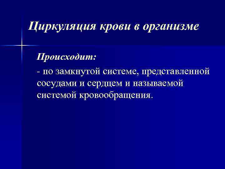 Циркуляция крови в организме Происходит: по замкнутой системе, представленной сосудами и сердцем и называемой