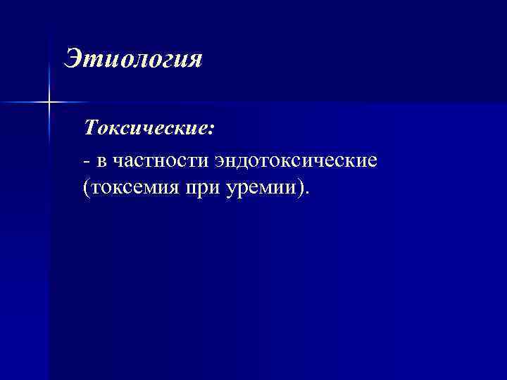 Этиология Токсические: в частности эндотоксические (токсемия при уремии). 
