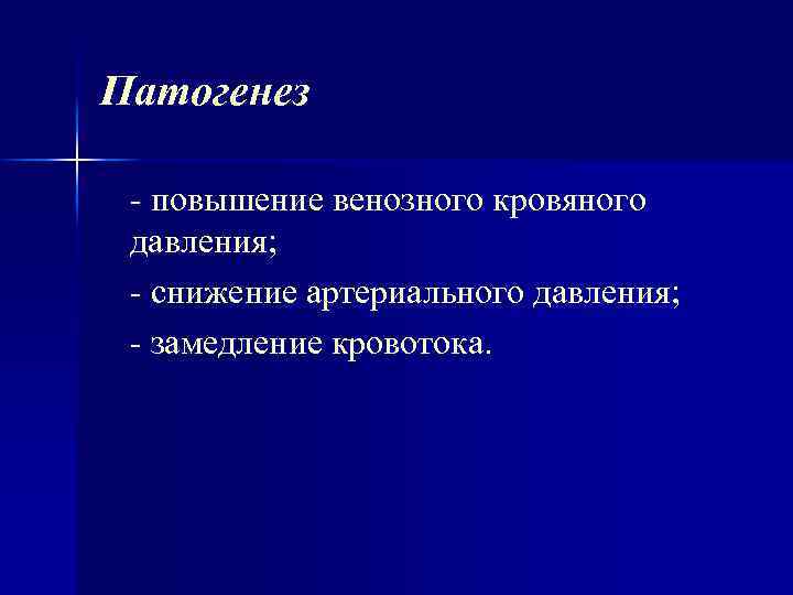 Патогенез повышение венозного кровяного давления; снижение артериального давления; замедление кровотока. 