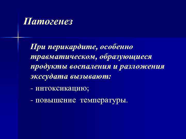 Патогенез При перикардите, особенно травматическом, образующиеся продукты воспаления и разложения экссудата вызывают: интоксикацию; повышение
