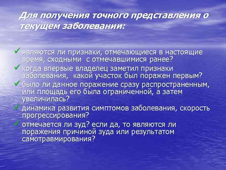 Для получения точного представления о текущем заболевании: ü являются ли признаки, отмечающиеся в настоящие