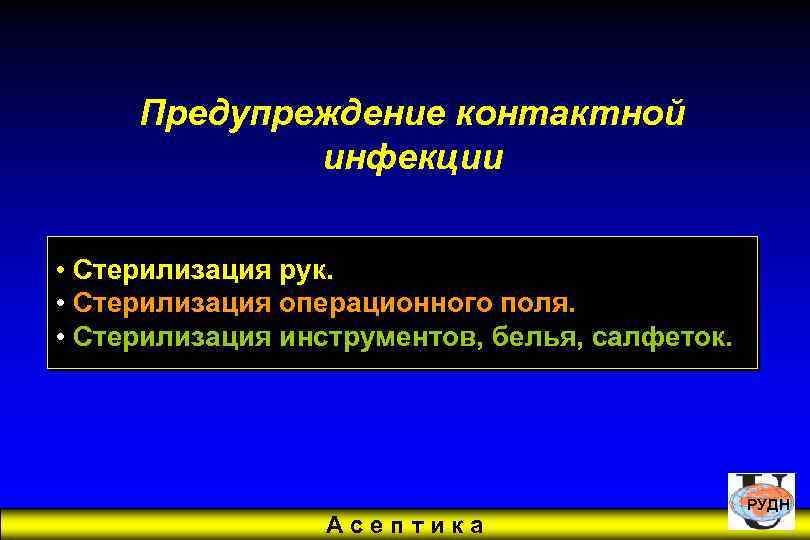 Предупреждение контактной инфекции • Стерилизация рук. • Стерилизация операционного поля. • Стерилизация инструментов, белья,