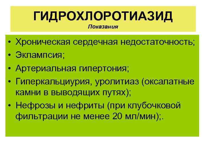 ГИДРОХЛОРОТИАЗИД Показания • • Хроническая сердечная недостаточность; Эклампсия; Артериальная гипертония; Гиперкальциурия, уролитиаз (оксалатные камни