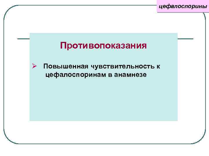 цефалоспорины Противопоказания Ø Повышенная чувствительность к цефалоспоринам в анамнезе 