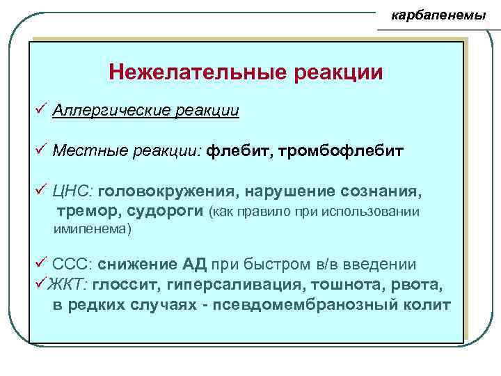 карбапенемы Нежелательные реакции ü Аллергические реакции ü Местные реакции: флебит, тромбофлебит ü ЦНС: головокружения,