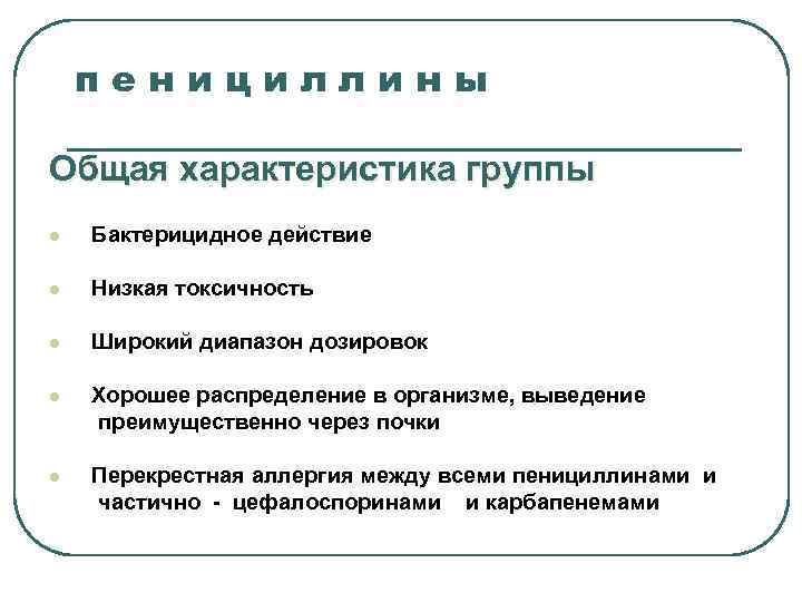 пенициллины Общая характеристика группы l Бактерицидное действие l Низкая токсичность l Широкий диапазон дозировок