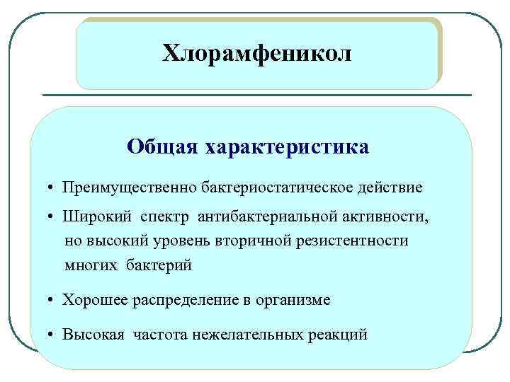 Хлорамфеникол Общая характеристика • Преимущественно бактериостатическое действие • Широкий спектр антибактериальной активности, но высокий