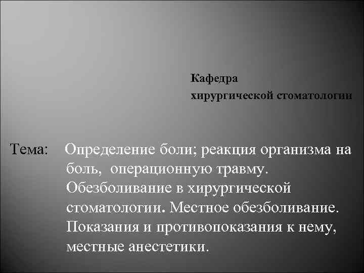 Кафедра хирургической стоматологии Тема: Определение боли; реакция организма на боль, операционную травму. Обезболивание в