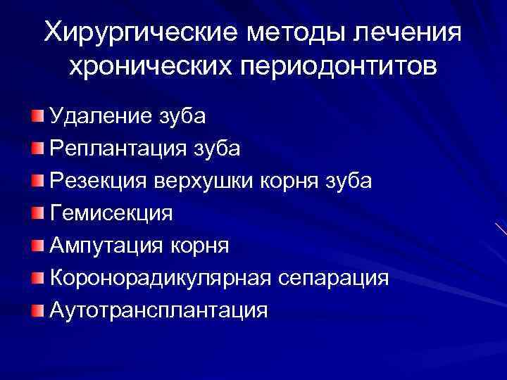 Хирургические методы лечения хронических периодонтитов Удаление зуба Реплантация зуба Резекция верхушки корня зуба Гемисекция