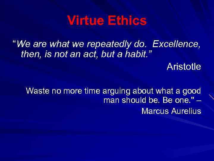 Virtue Ethics “We are what we repeatedly do. Excellence, then, is not an act,