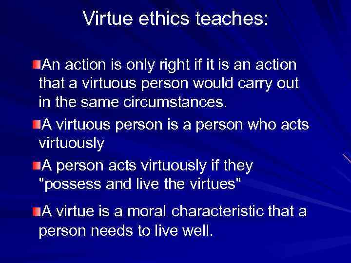 Virtue ethics teaches: An action is only right if it is an action that