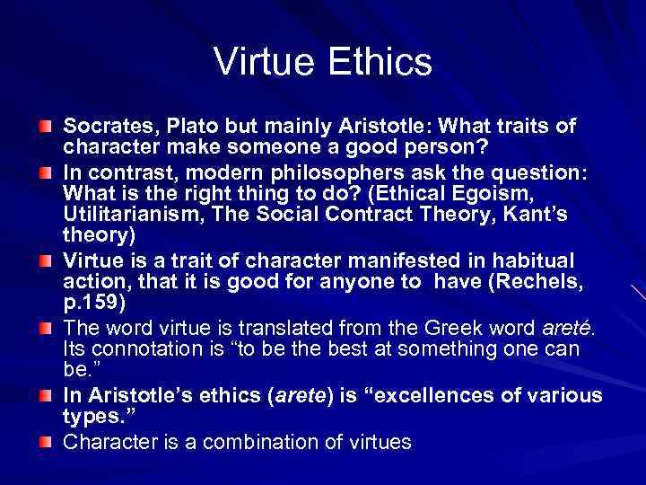 Virtue Ethics Socrates, Plato but mainly Aristotle: What traits of character make someone a