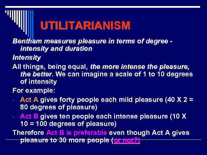 UTILITARIANISM Bentham measures pleasure in terms of degree intensity and duration Intensity All things,